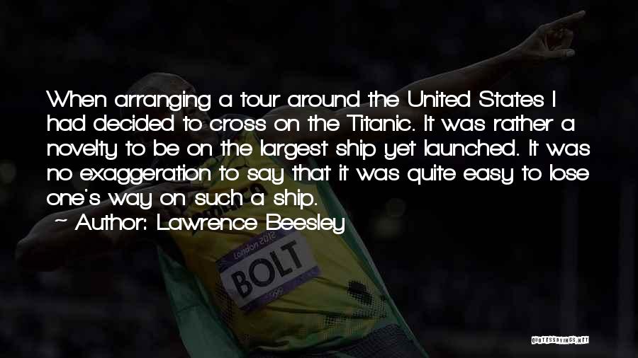 Lawrence Beesley Quotes: When Arranging A Tour Around The United States I Had Decided To Cross On The Titanic. It Was Rather A