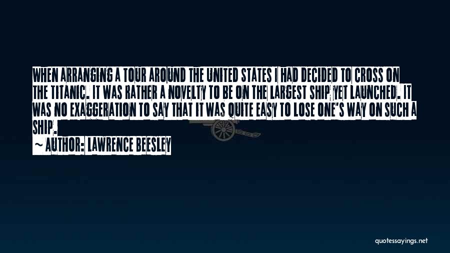 Lawrence Beesley Quotes: When Arranging A Tour Around The United States I Had Decided To Cross On The Titanic. It Was Rather A