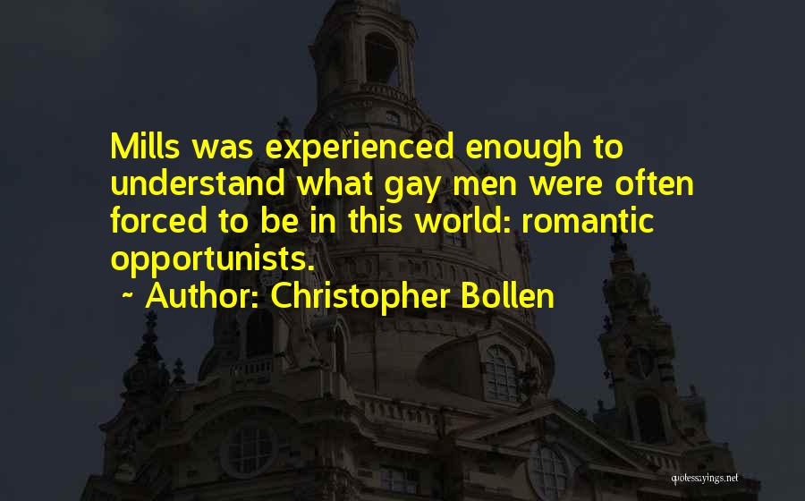 Christopher Bollen Quotes: Mills Was Experienced Enough To Understand What Gay Men Were Often Forced To Be In This World: Romantic Opportunists.