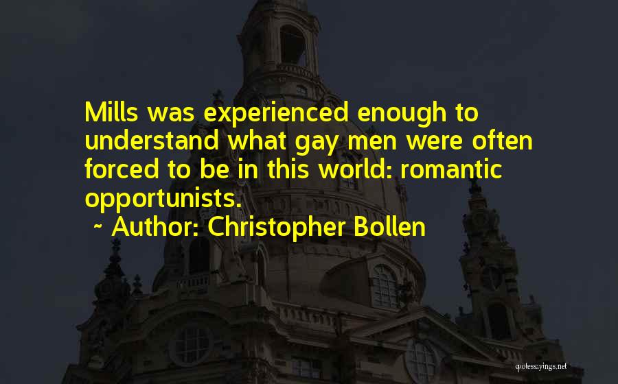Christopher Bollen Quotes: Mills Was Experienced Enough To Understand What Gay Men Were Often Forced To Be In This World: Romantic Opportunists.