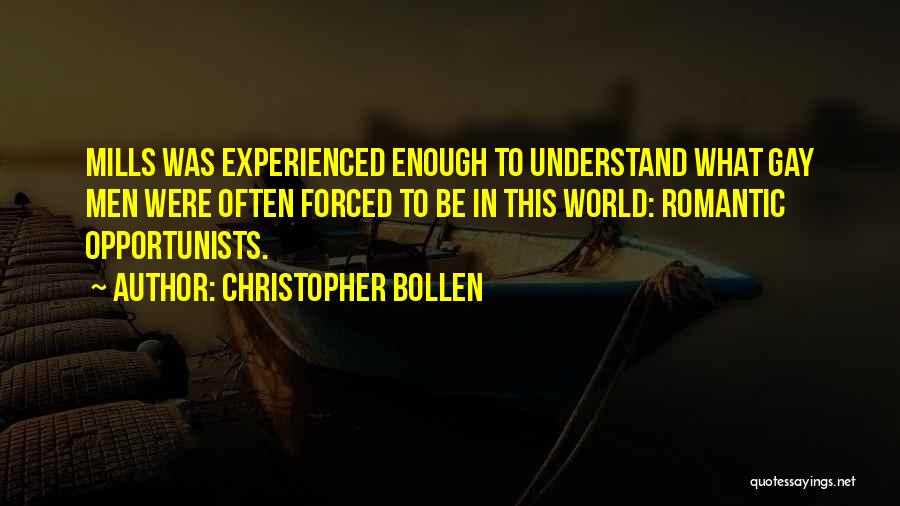 Christopher Bollen Quotes: Mills Was Experienced Enough To Understand What Gay Men Were Often Forced To Be In This World: Romantic Opportunists.