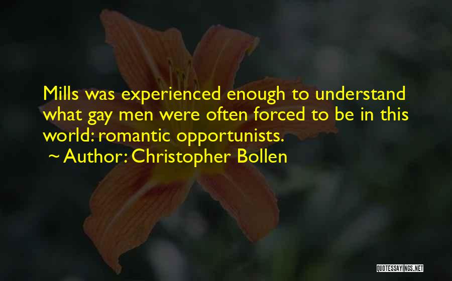 Christopher Bollen Quotes: Mills Was Experienced Enough To Understand What Gay Men Were Often Forced To Be In This World: Romantic Opportunists.