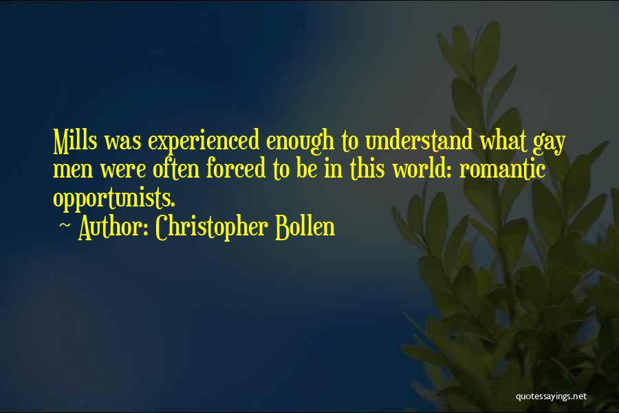 Christopher Bollen Quotes: Mills Was Experienced Enough To Understand What Gay Men Were Often Forced To Be In This World: Romantic Opportunists.