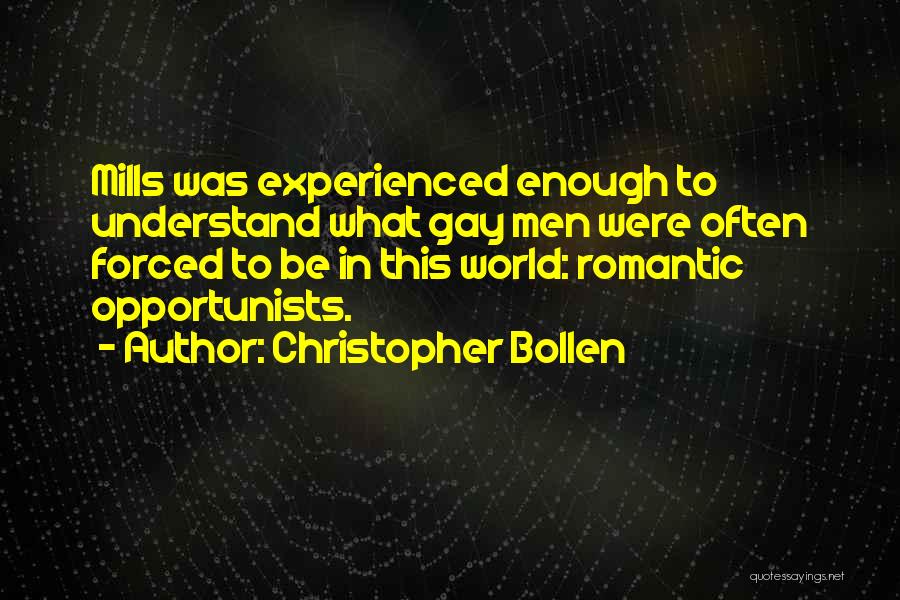 Christopher Bollen Quotes: Mills Was Experienced Enough To Understand What Gay Men Were Often Forced To Be In This World: Romantic Opportunists.