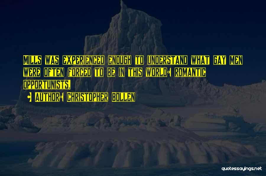 Christopher Bollen Quotes: Mills Was Experienced Enough To Understand What Gay Men Were Often Forced To Be In This World: Romantic Opportunists.