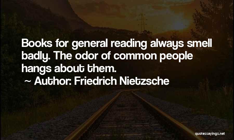 Friedrich Nietzsche Quotes: Books For General Reading Always Smell Badly. The Odor Of Common People Hangs About Them.