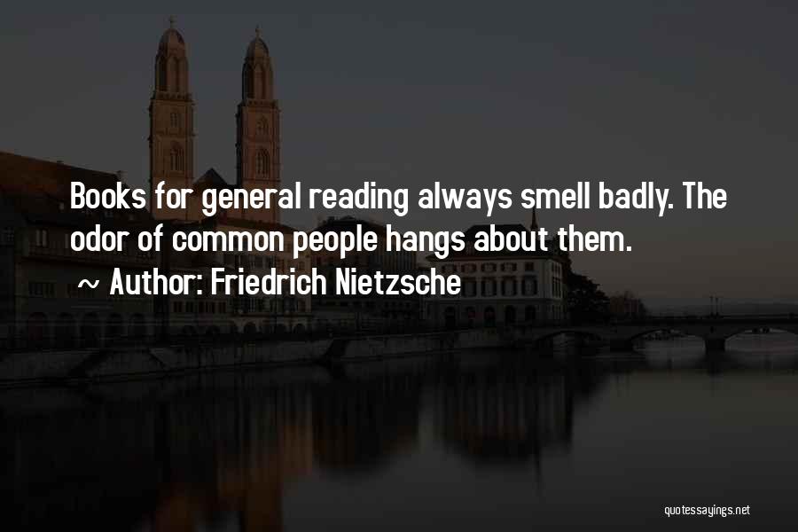Friedrich Nietzsche Quotes: Books For General Reading Always Smell Badly. The Odor Of Common People Hangs About Them.