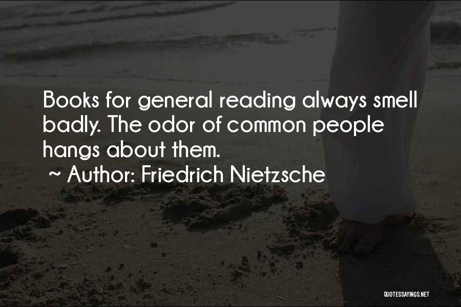 Friedrich Nietzsche Quotes: Books For General Reading Always Smell Badly. The Odor Of Common People Hangs About Them.