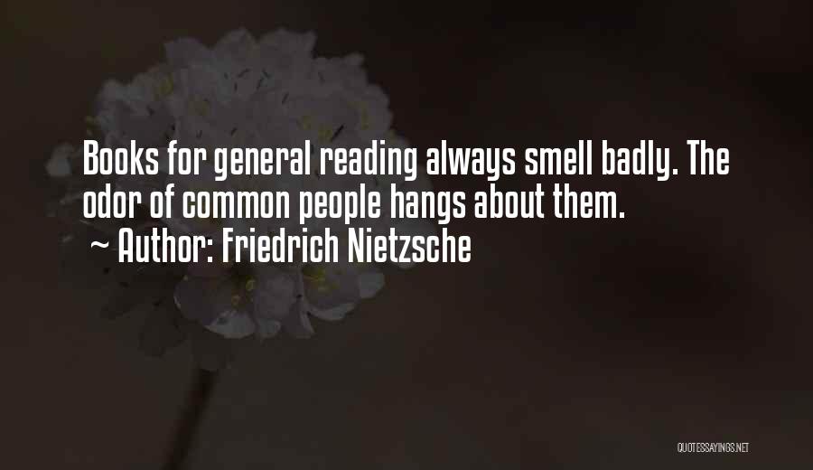 Friedrich Nietzsche Quotes: Books For General Reading Always Smell Badly. The Odor Of Common People Hangs About Them.