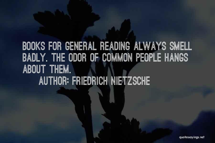 Friedrich Nietzsche Quotes: Books For General Reading Always Smell Badly. The Odor Of Common People Hangs About Them.