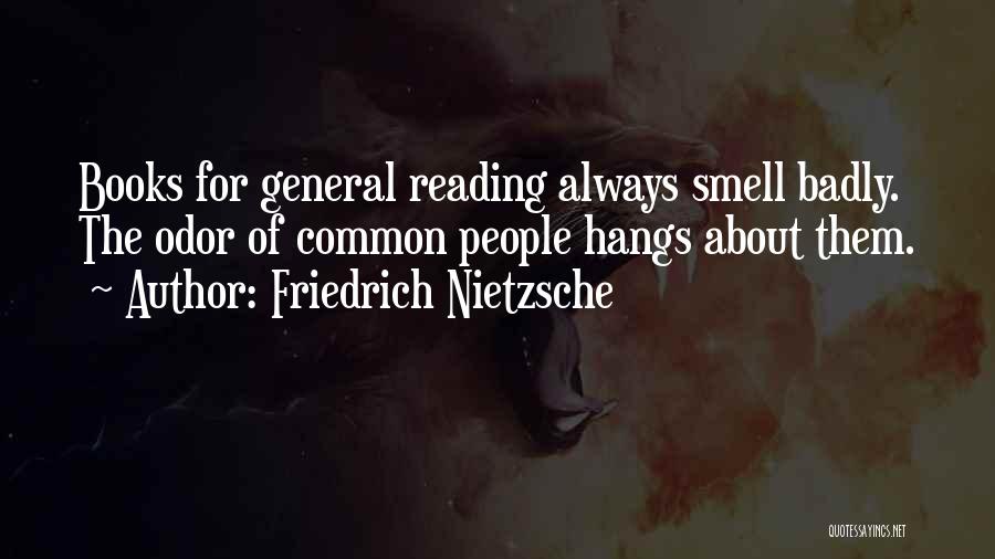 Friedrich Nietzsche Quotes: Books For General Reading Always Smell Badly. The Odor Of Common People Hangs About Them.