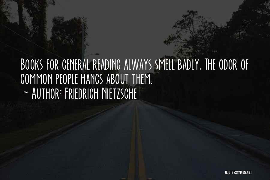 Friedrich Nietzsche Quotes: Books For General Reading Always Smell Badly. The Odor Of Common People Hangs About Them.