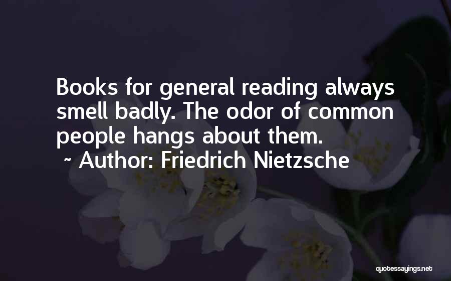Friedrich Nietzsche Quotes: Books For General Reading Always Smell Badly. The Odor Of Common People Hangs About Them.