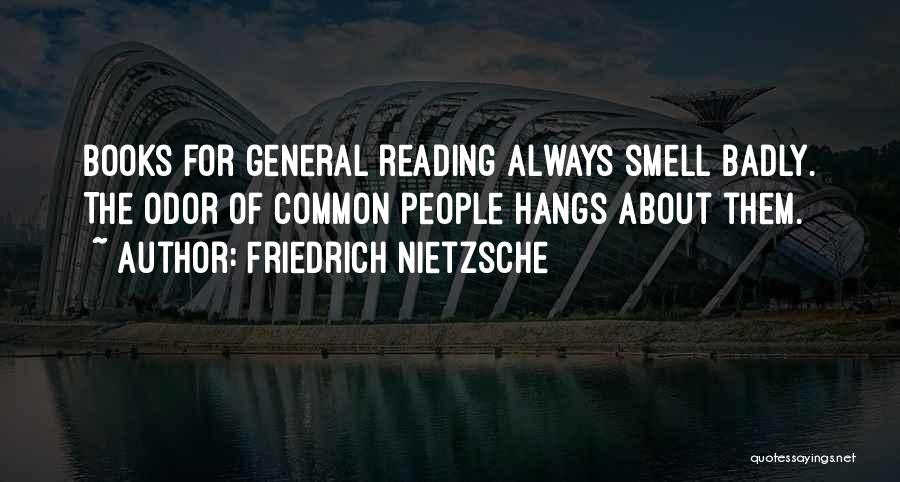 Friedrich Nietzsche Quotes: Books For General Reading Always Smell Badly. The Odor Of Common People Hangs About Them.