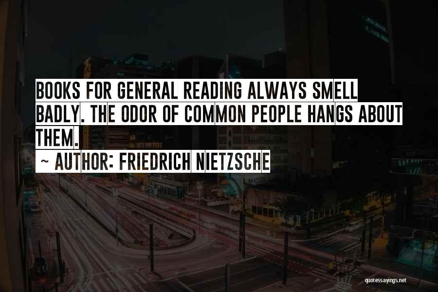 Friedrich Nietzsche Quotes: Books For General Reading Always Smell Badly. The Odor Of Common People Hangs About Them.