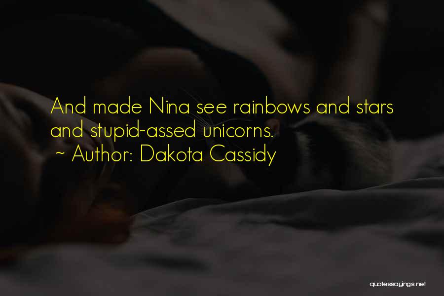 Dakota Cassidy Quotes: And Made Nina See Rainbows And Stars And Stupid-assed Unicorns.