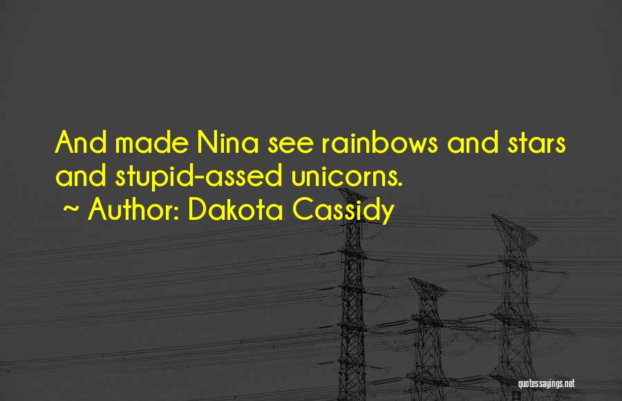 Dakota Cassidy Quotes: And Made Nina See Rainbows And Stars And Stupid-assed Unicorns.