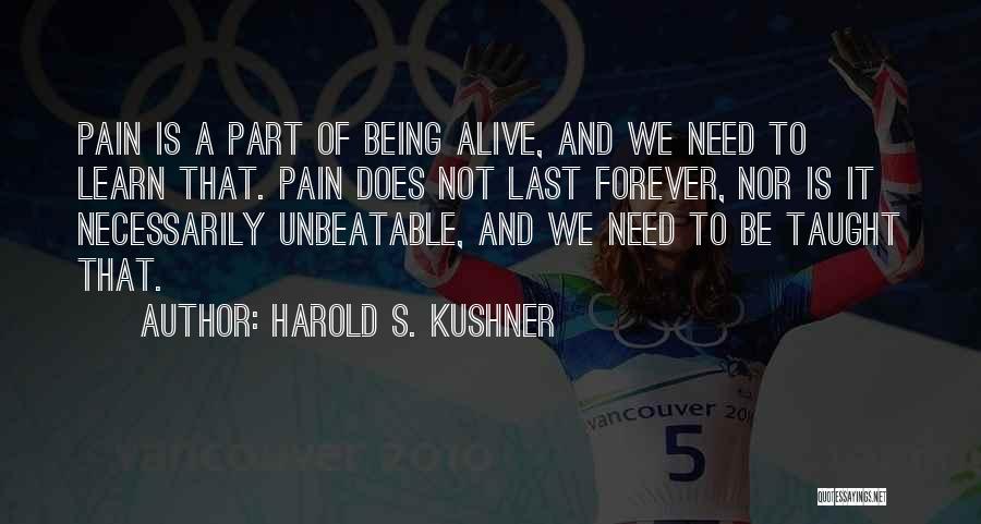 Harold S. Kushner Quotes: Pain Is A Part Of Being Alive, And We Need To Learn That. Pain Does Not Last Forever, Nor Is