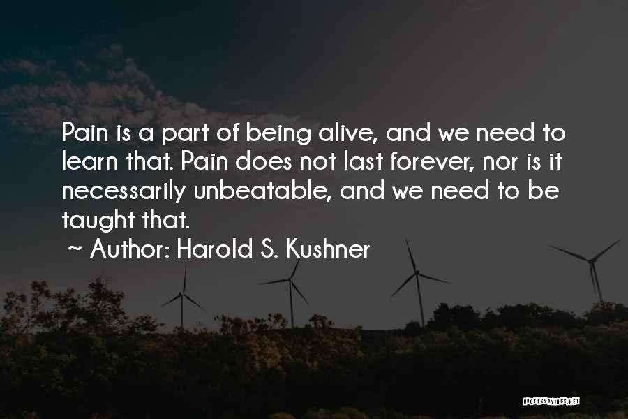 Harold S. Kushner Quotes: Pain Is A Part Of Being Alive, And We Need To Learn That. Pain Does Not Last Forever, Nor Is