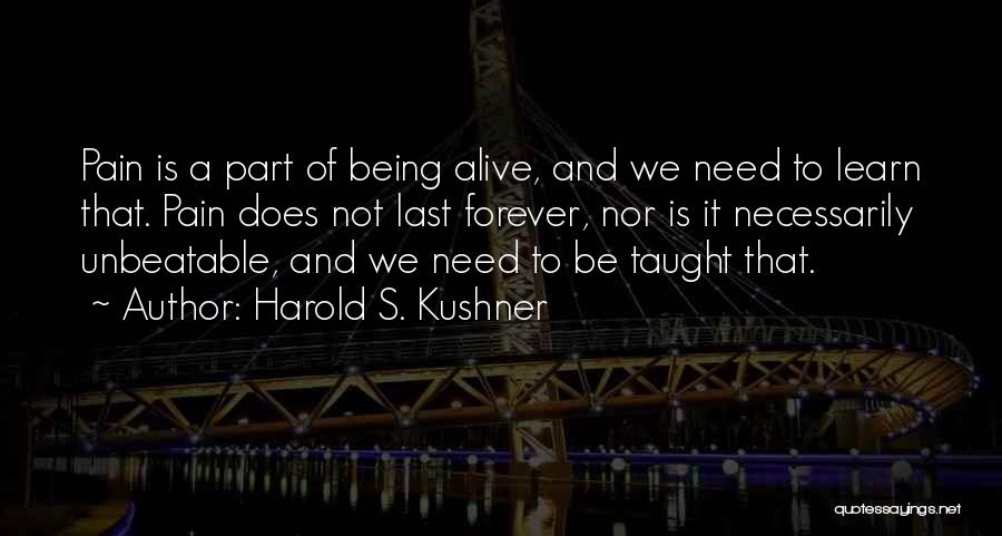 Harold S. Kushner Quotes: Pain Is A Part Of Being Alive, And We Need To Learn That. Pain Does Not Last Forever, Nor Is