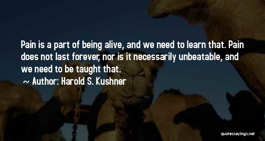 Harold S. Kushner Quotes: Pain Is A Part Of Being Alive, And We Need To Learn That. Pain Does Not Last Forever, Nor Is