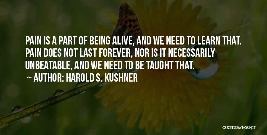 Harold S. Kushner Quotes: Pain Is A Part Of Being Alive, And We Need To Learn That. Pain Does Not Last Forever, Nor Is