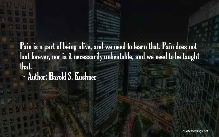 Harold S. Kushner Quotes: Pain Is A Part Of Being Alive, And We Need To Learn That. Pain Does Not Last Forever, Nor Is