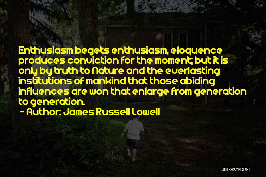 James Russell Lowell Quotes: Enthusiasm Begets Enthusiasm, Eloquence Produces Conviction For The Moment; But It Is Only By Truth To Nature And The Everlasting