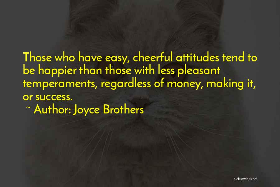 Joyce Brothers Quotes: Those Who Have Easy, Cheerful Attitudes Tend To Be Happier Than Those With Less Pleasant Temperaments, Regardless Of Money, Making