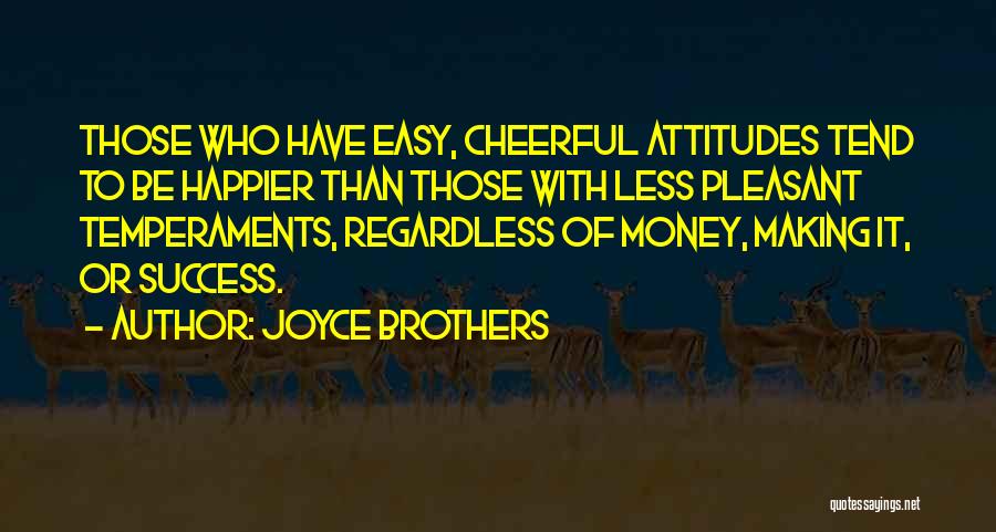 Joyce Brothers Quotes: Those Who Have Easy, Cheerful Attitudes Tend To Be Happier Than Those With Less Pleasant Temperaments, Regardless Of Money, Making