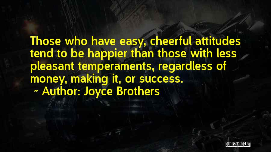 Joyce Brothers Quotes: Those Who Have Easy, Cheerful Attitudes Tend To Be Happier Than Those With Less Pleasant Temperaments, Regardless Of Money, Making