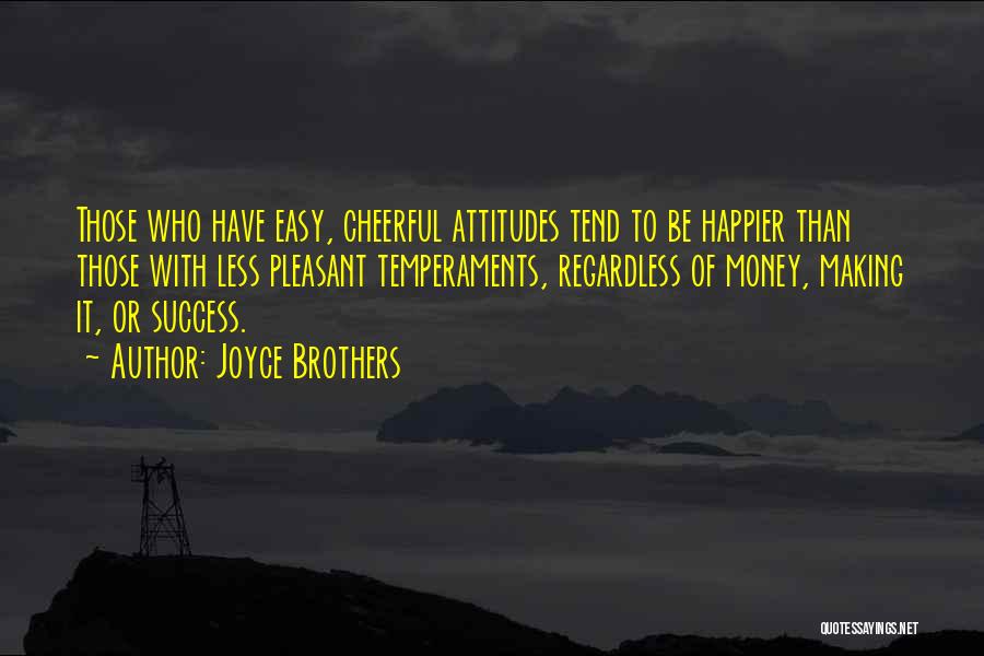 Joyce Brothers Quotes: Those Who Have Easy, Cheerful Attitudes Tend To Be Happier Than Those With Less Pleasant Temperaments, Regardless Of Money, Making