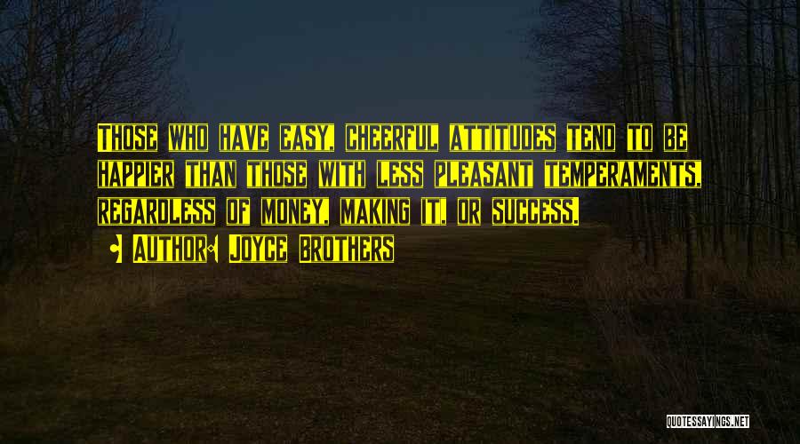 Joyce Brothers Quotes: Those Who Have Easy, Cheerful Attitudes Tend To Be Happier Than Those With Less Pleasant Temperaments, Regardless Of Money, Making