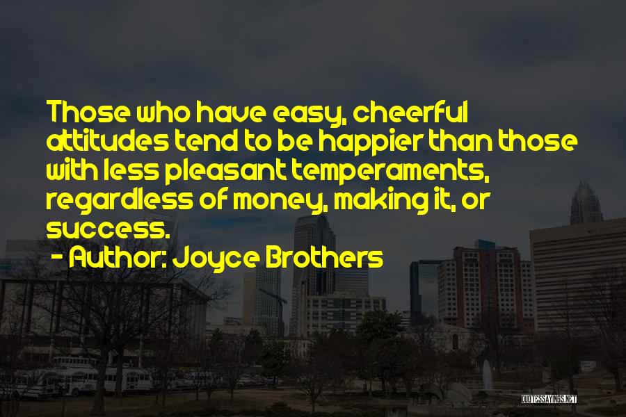 Joyce Brothers Quotes: Those Who Have Easy, Cheerful Attitudes Tend To Be Happier Than Those With Less Pleasant Temperaments, Regardless Of Money, Making