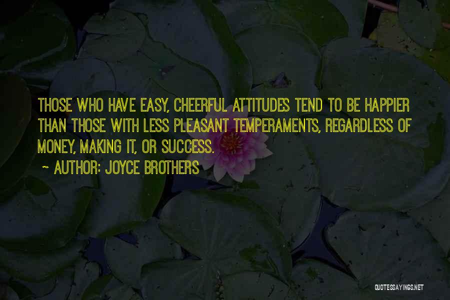 Joyce Brothers Quotes: Those Who Have Easy, Cheerful Attitudes Tend To Be Happier Than Those With Less Pleasant Temperaments, Regardless Of Money, Making