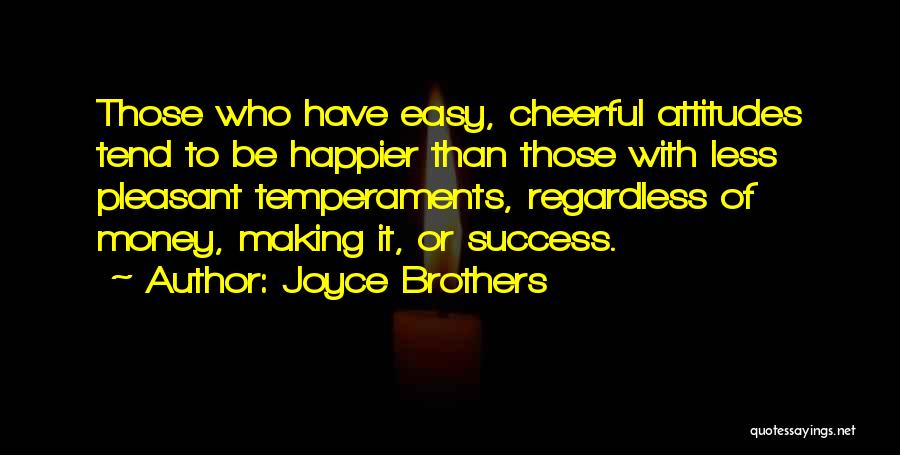 Joyce Brothers Quotes: Those Who Have Easy, Cheerful Attitudes Tend To Be Happier Than Those With Less Pleasant Temperaments, Regardless Of Money, Making