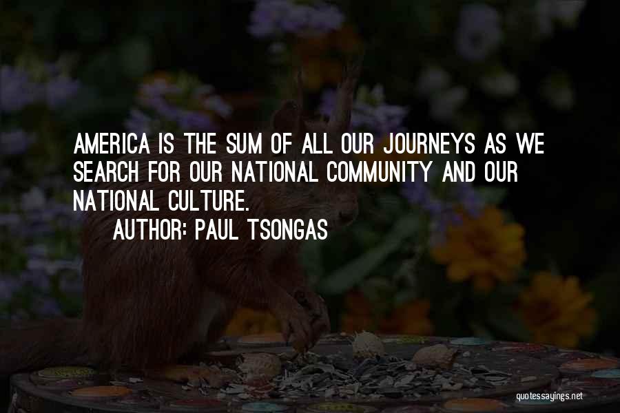 Paul Tsongas Quotes: America Is The Sum Of All Our Journeys As We Search For Our National Community And Our National Culture.