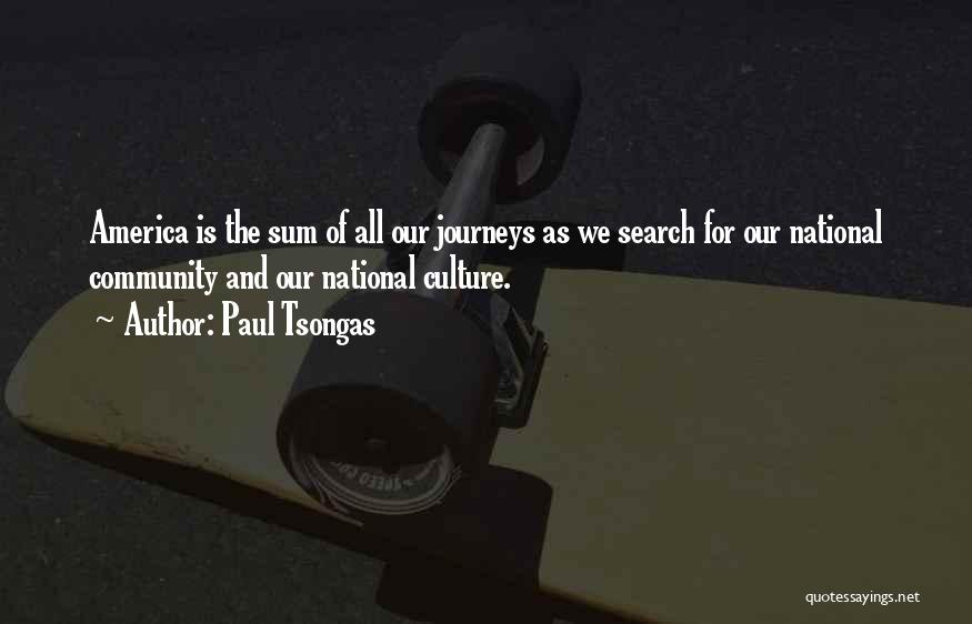 Paul Tsongas Quotes: America Is The Sum Of All Our Journeys As We Search For Our National Community And Our National Culture.