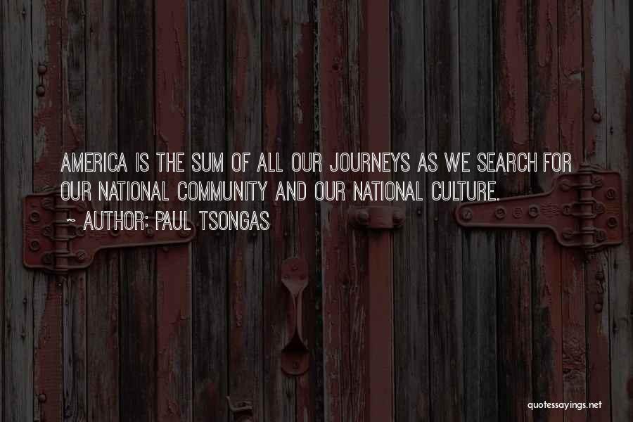 Paul Tsongas Quotes: America Is The Sum Of All Our Journeys As We Search For Our National Community And Our National Culture.