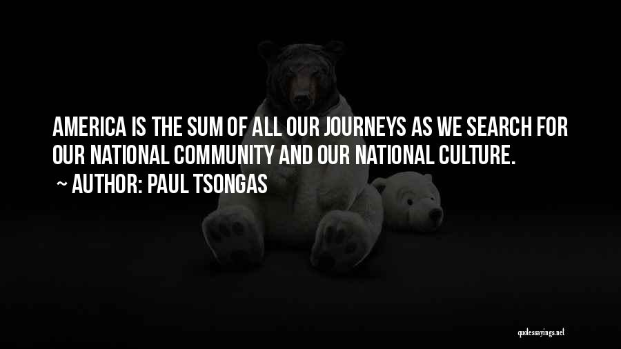 Paul Tsongas Quotes: America Is The Sum Of All Our Journeys As We Search For Our National Community And Our National Culture.