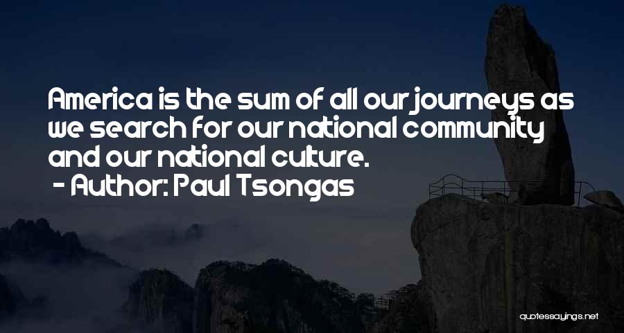Paul Tsongas Quotes: America Is The Sum Of All Our Journeys As We Search For Our National Community And Our National Culture.