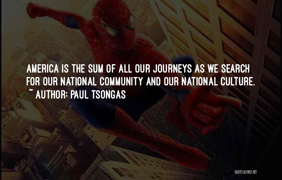 Paul Tsongas Quotes: America Is The Sum Of All Our Journeys As We Search For Our National Community And Our National Culture.