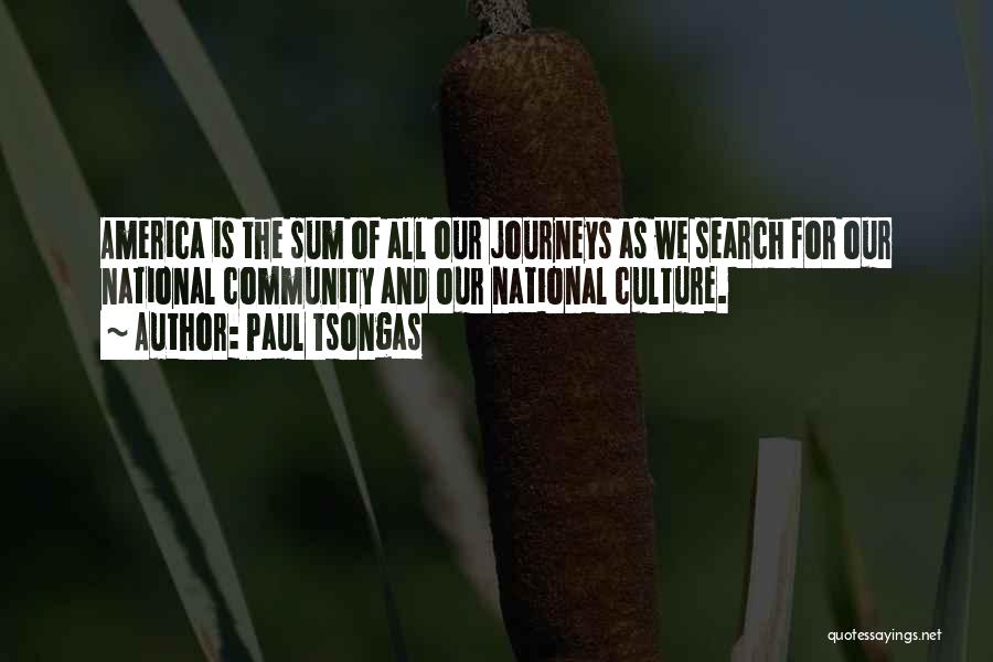 Paul Tsongas Quotes: America Is The Sum Of All Our Journeys As We Search For Our National Community And Our National Culture.