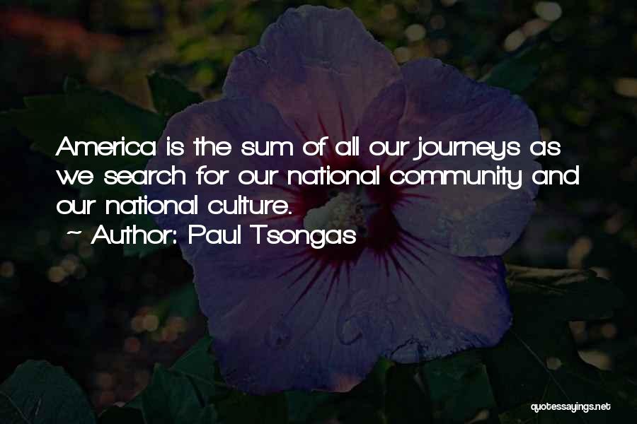 Paul Tsongas Quotes: America Is The Sum Of All Our Journeys As We Search For Our National Community And Our National Culture.