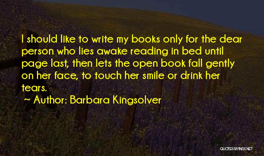 Barbara Kingsolver Quotes: I Should Like To Write My Books Only For The Dear Person Who Lies Awake Reading In Bed Until Page