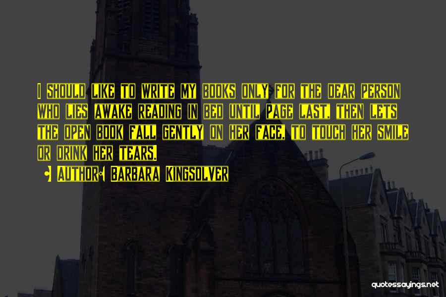Barbara Kingsolver Quotes: I Should Like To Write My Books Only For The Dear Person Who Lies Awake Reading In Bed Until Page