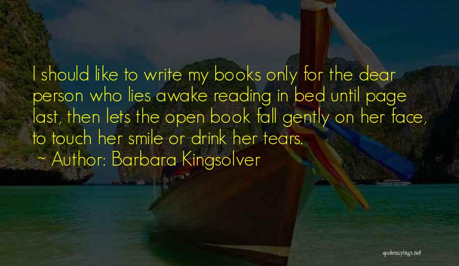 Barbara Kingsolver Quotes: I Should Like To Write My Books Only For The Dear Person Who Lies Awake Reading In Bed Until Page