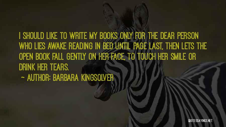 Barbara Kingsolver Quotes: I Should Like To Write My Books Only For The Dear Person Who Lies Awake Reading In Bed Until Page