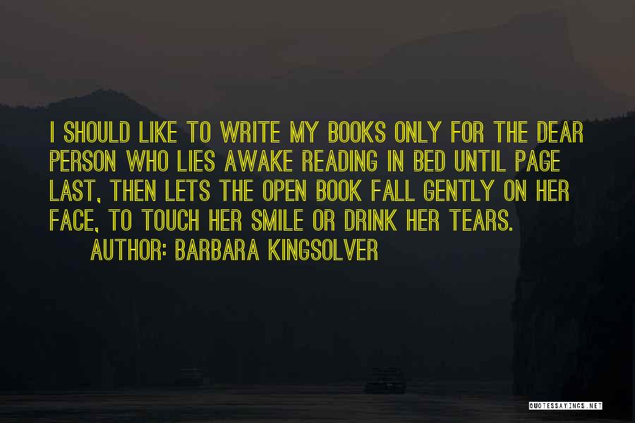 Barbara Kingsolver Quotes: I Should Like To Write My Books Only For The Dear Person Who Lies Awake Reading In Bed Until Page