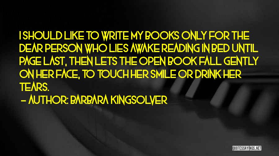 Barbara Kingsolver Quotes: I Should Like To Write My Books Only For The Dear Person Who Lies Awake Reading In Bed Until Page
